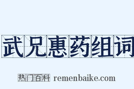 武兄惠药组词是什么意思的图片